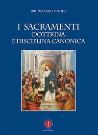 I sacramenti. Dottrina e disciplina canonica