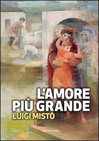 L'amore pi&ugrave; grande. La rivoluzione della misericordia
