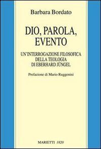 Dio, parola, evento. Un'interrogazione filosofica della teologia di Eberhard J&uuml;ngel