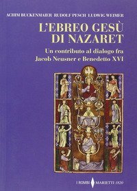 L'ebreo Ges&ugrave; di Nazaret. Un contributo al dialogo fra Jacob Neusner e Benedetto XVI