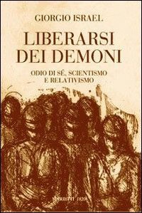 Liberarsi dei demoni. Odio di s&eacute;, scientismo e relativismo