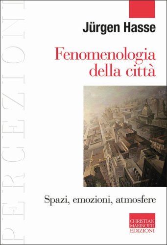 Fenomenologia della citt&agrave;. Spazi, emozioni, atmosfere