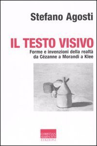 Il testo visivo. Forme e invenzioni della realt&agrave; da C&eacute;zanne a Morandi a Klee