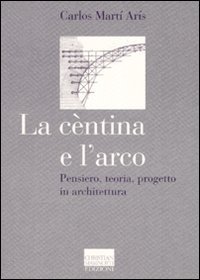 La c&egrave;ntina e l'arco. Pensiero, teoria, progetto in architettura