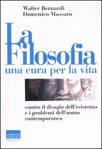 La filosofia, una cura per la vita - Contro il disagio dell'esistenza e i problemi dell'uomo contemporaneo