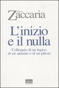 L'inizio e il nulla - Colloquio di un logico, di un aiutante e di un pittore