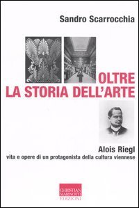 Oltre la storia dell'arte - Alois Riegl, protagonista della cultura viennese