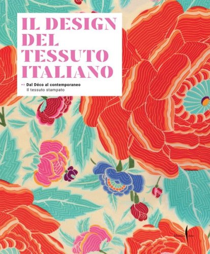 Il design del tessuto italiano. Dal D&eacute;co al contemporaneo. Il tessuto stampato