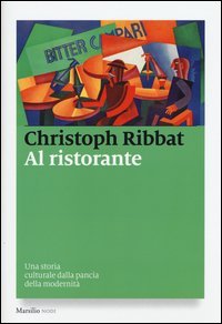 Al ristorante. Una storia culturale dalla pancia della modernit&agrave;