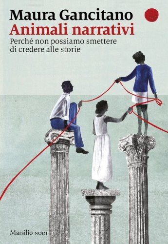 Animali narrativi. Perch&eacute; non possiamo smettere di credere alle storie