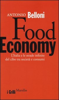 Food Economy. L'Italia e le strade infinite del cibo tra societ&agrave; e consumi