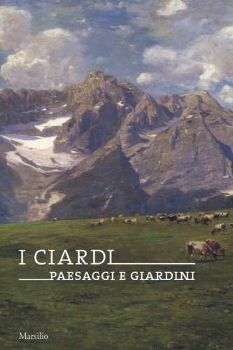 I Ciardi. Paesaggi e giardini. Catalogo della mostra (Conegliano, 16 febbraio-23 giugno 2019)