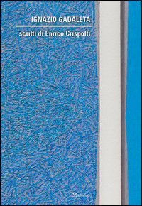 Ignazio Gadaleta. Scritti di Enrico Crispolti