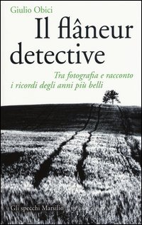 Il fl&acirc;neur detective. Tra fotografia e racconto i ricordi degli anni pi&ugrave; belli