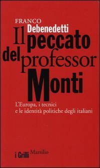 Il peccato del professor Monti. L'Europa, i tecnici e le identit&agrave; politiche degli italiani