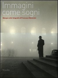 Immagini come sogni - Bologna nelle fotografie di Francesco Giovannini