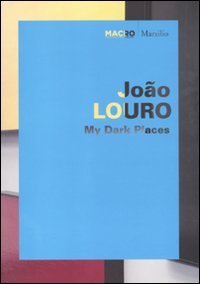Jo&atilde;o Louro - My dark places. Catalogo della mostra (Roma, 1 giugno-11 ottobre 2010). Ediz. italiana e inglese