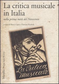 La critica musicale in Italia nella prima met&agrave; del Novecento. Atti del convegno di studi (Parma, 2008)