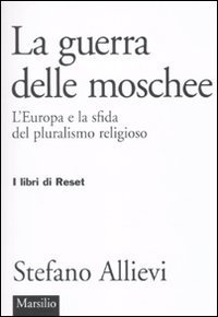 LA guerra delle moschee - L'Europa e la sfida del pluralismo religioso