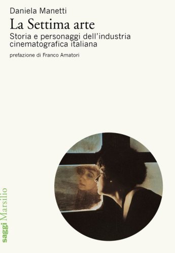 La settima arte. Storia e personaggi dell'industria cinematografica italiana