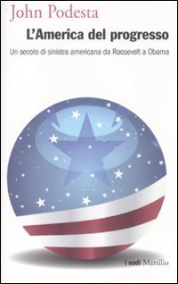 L'America del progresso - Un secolo di sinistra americana da Roosevelt a Obama