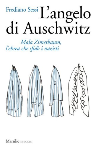 L'angelo di Auschwitz. Mala Zimetbaum, l'ebrea che sfid&ograve; i nazisti