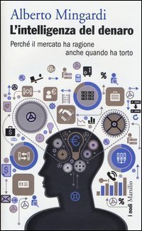 L'intelligenza del denaro - Perch&eacute; il mercato ha ragione anche quando ha torto