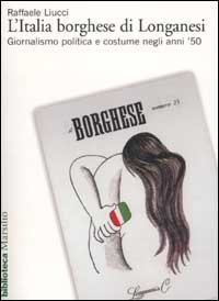L'Italia borghese di Longanesi - Giornalismo politica e costume negli anni '50
