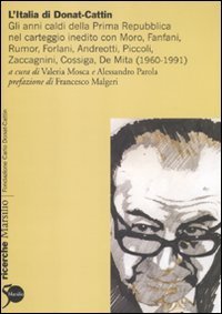 L'Italia di Donat-Cattin - Gli anni caldi della prima Repubblica nel carteggio inedito con Moro, Fanfani, Rumor, Forlani, Andreotti, Piccoli, Zaccagnini, Cossiga...