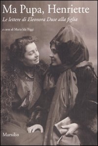 Ma pupa, Henriette - Le lettere di Eleonora Duse alla figlia