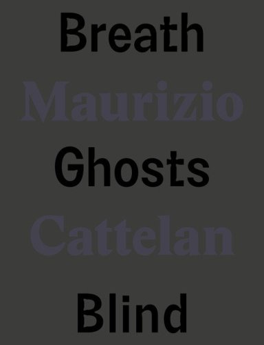 Maurizio Cattelan. Breath ghosts blind. Ediz. italiana e inglese