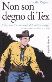 Non son degno di Tex - Vita, morti e miracoli del mitico ranger