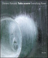 Oliviero Rainaldi - Tutto scorre. Catalogo della mostra
