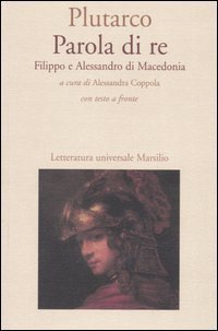 Parola di re - Filippo e Alessandro di Macedonia. Con testo greco a fronte