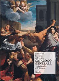 Pinacoteca Nazionale di Bologna. Catalogo generale. Vol. 3: Il Seicento: gli Incamminati, Reni, Guercino, la scuola bolognese. - Il Seicento: gli Incamminati, Reni, Guercino, la scuola bolognese