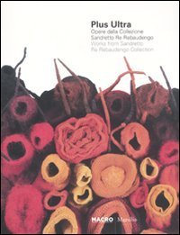 Plus ultra - Opere della collezione Sandretto Re Rebaudengo. CAtalogo della mostra (Roma, 17 dicembre-20 marzo 2011). Ediz. italiana e inglese