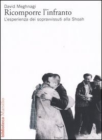 Ricomporre l'infranto - L'esperienza dei sopravvissuti alla Shoah