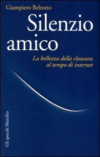 Silenzio amico - La bellezza della clausura al tempo di internet