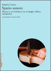 Spazio sonoro - Musica e architettura tra analogie, riflessi, complicit&agrave;