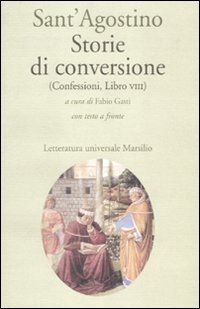 Storie di conversione - (Confessioni, Libro VIII). Testo latino a fronte