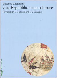 Una Repubblica nata sul mare - Navigazione e commercio a Venezia