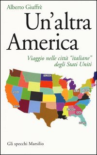 Un'altra America. Viaggio nelle citt&agrave; &laquo;italiane&raquo; degli Stati Uniti