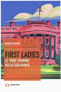 First ladies. Le &laquo;vere&raquo; padrone della Casa bianca