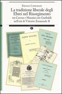 La tradizione liberale degli ebrei nel Risorgimento. Tra Cavour e Mazzini con Garibaldi nell'et&agrave; di Vittorio Emanuele II