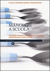 Mangiare a scuola. Riflessioni e proposte sui percorsi di educazione alimentare nella scuola italiana
