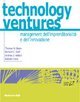 Technology ventures. Management dell'imprenditorialit&agrave; e dell'innovazione