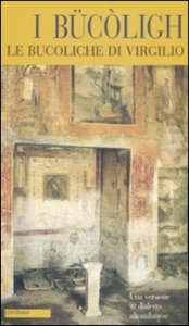 I B&uuml;c&ograve;ligh-Le Bucoliche di Virgilio. Testo milanese a fronte