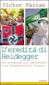 L'eredit&agrave; di Heidegger (nel neonazismo, nel neofascismo e nel fondamentalismo islamico)