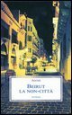 Beirut - La non-citt&agrave;