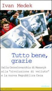 Tutto bene, grazie. Dalla Cecoslovacchia di Masaryk alla &laquo;rivoluzione di velluto&raquo; e la nuova Repubblica Ceca
